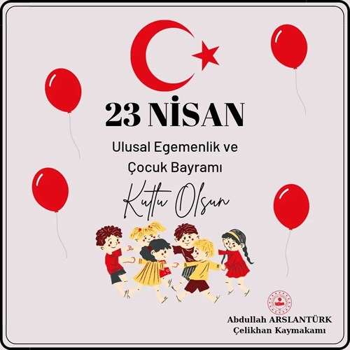 Kaymakamımız Abdullah ARSLANTÜRK’ün "23 Nisan Ulusal Egemenlik Ve Çocuk Bayramı" Mesajı: